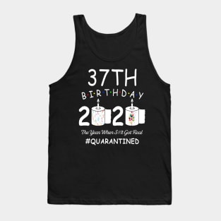 37th Birthday 2020 The Year When Shit Got Real Quarantined Tank Top